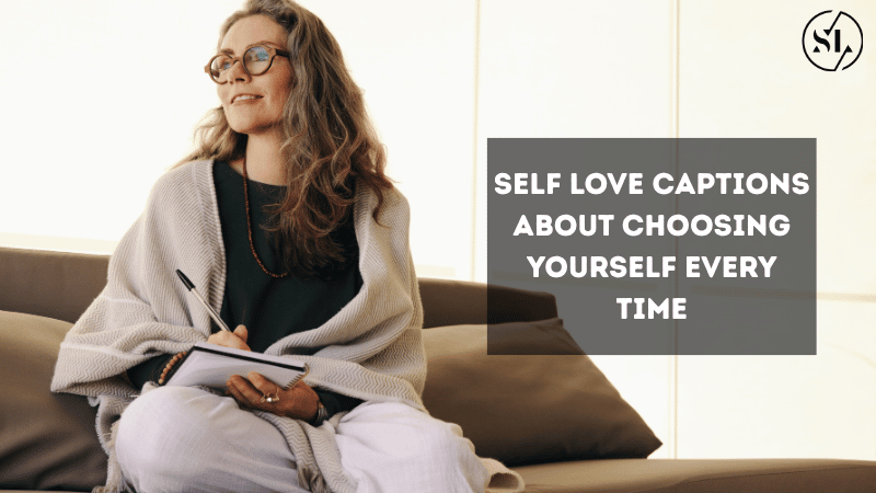 Self Love Captions About Choosing Yourself Every Time